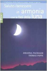 Benessere: Salute e benessere in armonia con le fasi della luna, scopri il potere della luna!